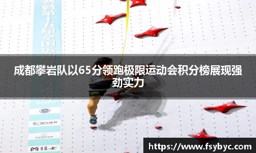 成都攀岩队以65分领跑极限运动会积分榜展现强劲实力