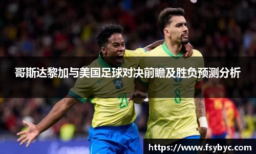 哥斯达黎加与美国足球对决前瞻及胜负预测分析